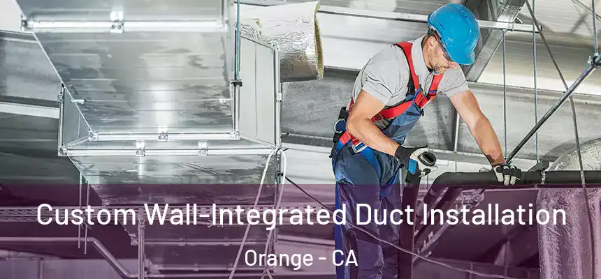 Custom Wall-Integrated Duct Installation Orange - CA