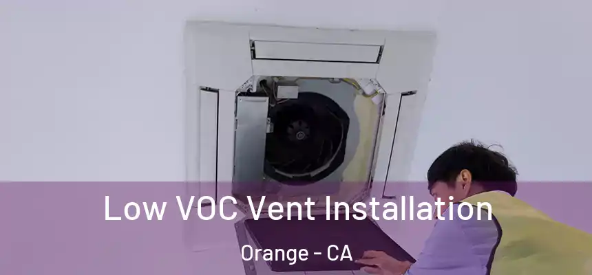 Low VOC Vent Installation Orange - CA
