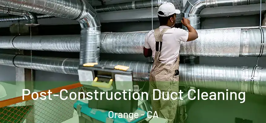 Post-Construction Duct Cleaning Orange - CA